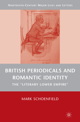 British Periodicals and Romantic Identity: The "Literary Lower Empire" (Nineteenth-Century Major Lives and Letters) book cover by M. Schoenfield
