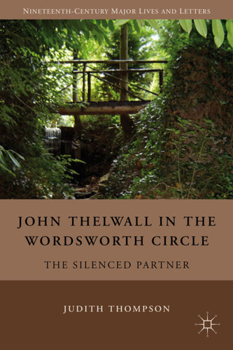 John Thelwall in the Wordsworth Circle: The Silenced Partner (Nineteenth-Century Major Lives and Letters) book cover by J. Thompson