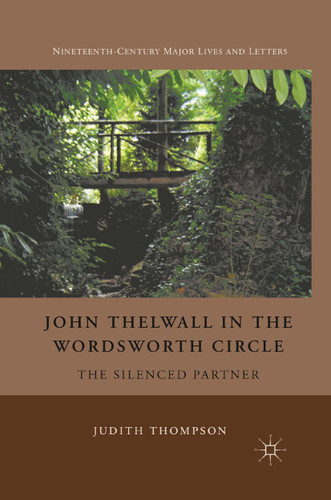 John Thelwall in the Wordsworth Circle: The Silenced Partner (Nineteenth-Century Major Lives and Letters) book cover by J. Thompson