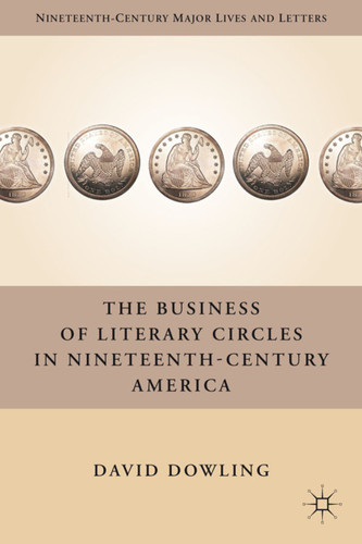 The Business of Literary Circles in Nineteenth-Century America (Nineteenth-Century Major Lives and Letters) book cover by D. Dowling