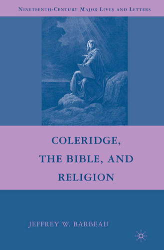 Coleridge, the Bible, and Religion (Nineteenth-Century Major Lives and Letters) book cover by Jeffrey W. Barbeau