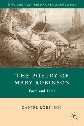 The Poetry of Mary Robinson: Form and Fame (Nineteenth-Century Major Lives and Letters) book cover by D. Robinson