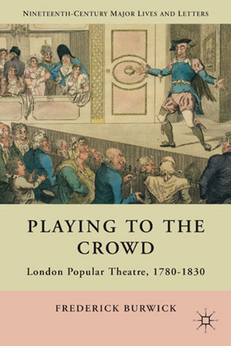 Playing to the Crowd: London Popular Theatre, 1780-1830 (Nineteenth-Century Major Lives and Letters) book cover by F. Burwick