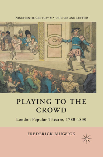 Playing to the Crowd: London Popular Theatre, 1780-1830 (Nineteenth-Century Major Lives and Letters) book cover by F. Burwick