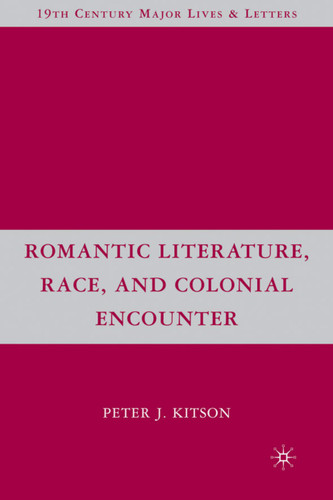 Romantic Literature, Race, and Colonial Encounter (Nineteenth-Century Major Lives and Letters) book cover by P. Kitson