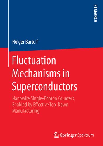 Fluctuation Mechanisms in Superconductors: Nanowire Single-Photon Counters, Enabled by Effective Top-Down Manufacturing book cover by Holger Bartolf