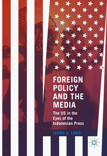 Foreign Policy and the Media: The US in the Eyes of the Indonesian Press book cover by Jarno S. Lang