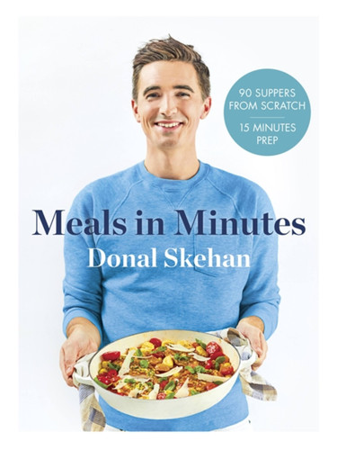 Donal's Meal in Minutes: 90 Suppers from Scratch, 15 Minutes Prep book cover by Donal Skehan