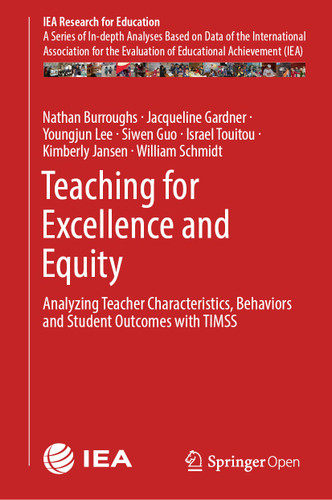 Teaching for Excellence and Equity: Analyzing Teacher Characteristics, Behaviors and Student Outcomes with TIMSS (IEA Research for Education #6) book cover by Nathan Burroughs, Jacqueline Gardner, Youngjun Lee, Siwen Guo, Israel Touitou, Kimberly Jansen, William Schmidt
