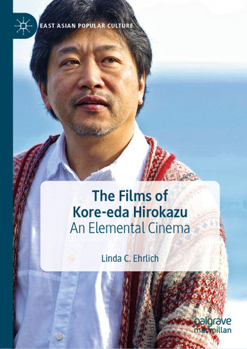 The Films of Kore-eda Hirokazu: An Elemental Cinema (East Asian Popular Culture) book cover by Linda C. Ehrlich