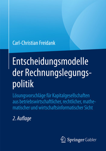 Entscheidungsmodelle der Rechnungslegungspolitik: Lösungsvorschläge für Kapitalgesellschaften aus betriebswirtschaftlicher, rechtlicher, mathematischer und wirtschaftsinformatischer Sicht book cover by Carl-Christian Freidank