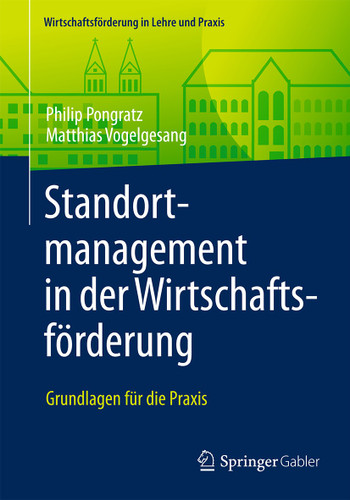 Standortmanagement in der Wirtschaftsförderung: Grundlagen für die Praxis (Wirtschaftsförderung in Lehre und Praxis) book cover by Philip Pongratz, Matthias Vogelgesang