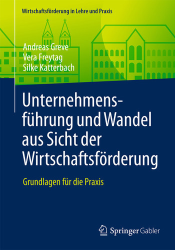 Unternehmensführung und Wandel aus Sicht der Wirtschaftsförderung: Grundlagen für die Praxis (Wirtschaftsförderung in Lehre und Praxis) book cover by Andreas Greve, Vera Freytag, Silke Katterbach