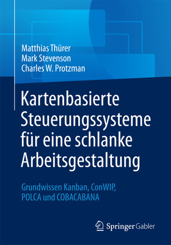 Kartenbasierte Steuerungssysteme für eine schlanke Arbeitsgestaltung: Grundwissen Kanban, ConWIP, POLCA und COBACABANA book cover by Matthias Thürer, Mark Stevenson, Charles W. Protzman