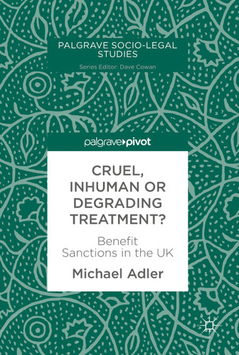 Cruel, Inhuman or Degrading Treatment?: Benefit Sanctions in the UK (Palgrave Socio-Legal Studies) book cover by Michael Adler