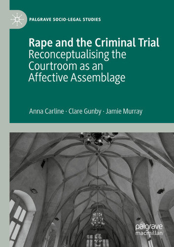 Rape and the Criminal Trial: Reconceptualising the Courtroom as an Affective Assemblage (Palgrave Socio-Legal Studies) book cover by Anna Carline, Clare Gunby, Jamie Murray
