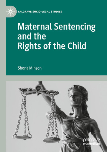 Maternal Sentencing and the Rights of the Child (Palgrave Socio-Legal Studies) book cover by Shona Minson