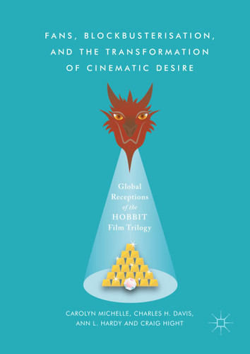 Fans, Blockbusterisation, and the Transformation of Cinematic Desire: Global Receptions of The Hobbit Film Trilogy book cover by Carolyn Michelle, Charles H. Davis, Ann L. Hardy, Craig Hight