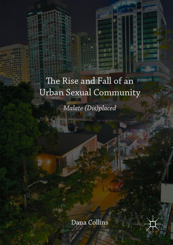 The Rise and Fall of an Urban Sexual Community: Malate (Dis)placed book cover by Dana Collins
