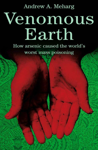 Venomous Earth: How Arsenic Caused The World's Worst Mass Poisoning (Macmillan Science) book cover by A. Meharg