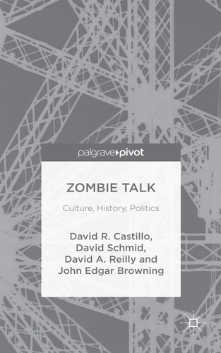 Zombie Talk: Culture, History, Politics book cover by John Edgar Browning, David Castillo, David Schmid, David A. Reilly