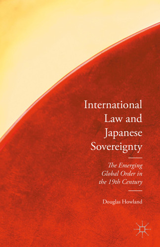International Law and Japanese Sovereignty: The Emerging Global Order in the 19th Century book cover by Douglas Howland