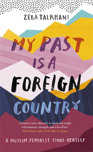 My Past Is a Foreign Country: A Muslim feminist finds herself book cover by Zeba Talkhani