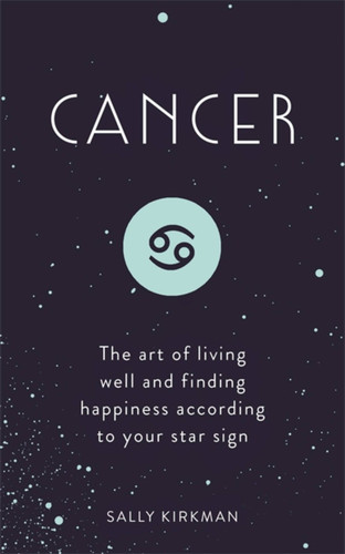 Cancer: The Art of Living Well and Finding Happiness According to Your Star Sign book cover by Sally Kirkman