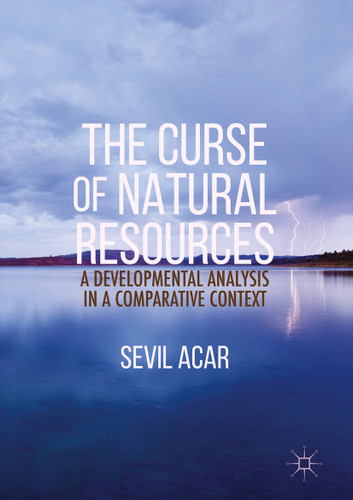 The Curse of Natural Resources: A Developmental Analysis in a Comparative Context book cover by Sevil Acar
