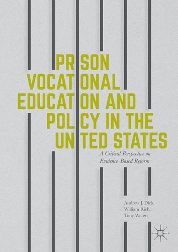 Prison Vocational Education and Policy in the United States: A Critical Perspective on Evidence-Based Reform book cover by Andrew J Dick, William Rich, Tony Waters