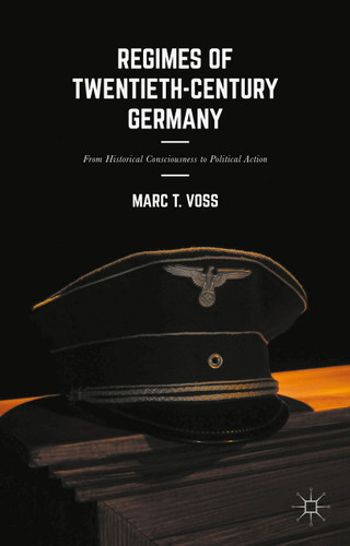 Regimes of Twentieth-Century Germany: From Historical Consciousness to Political Action book cover by Marc T. Voss