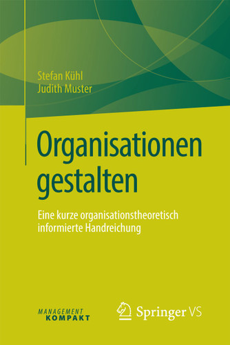 Organisationen gestalten: Eine kurze organisationstheoretisch informierte Handreichung book cover by Stefan Kühl, Judith Muster