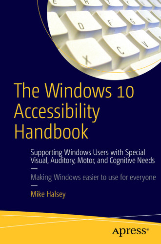 The Windows 10 Accessibility Handbook: Supporting Windows Users with Special Visual, Auditory, Motor, and Cognitive Needs book cover by Mike Halsey