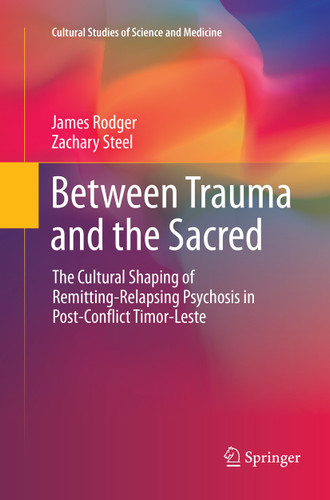 Between Trauma and the Sacred: The Cultural Shaping of Remitting-Relapsing Psychosis in Post-Conflict Timor-Leste (Cultural Studies of Science and Medicine) book cover by James Rodger, Zachary Steel