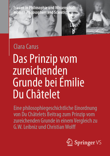 Das Prinzip vom zureichenden Grunde bei Émilie Du Châtelet: Eine philosophiegeschichtliche Einordnung von Du Châtelets Beitrag zum Prinzip vom zureichenden Grunde in einem Vergleich zu G.W. Leibniz und Christian Wolff book cover by Clara Carus