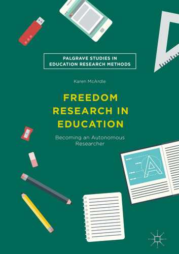 Freedom Research in Education: Becoming an Autonomous Researcher (Palgrave Studies in Education Research Methods) book cover by Karen McArdle