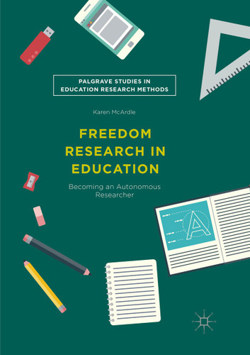 Freedom Research in Education: Becoming an Autonomous Researcher (Palgrave Studies in Education Research Methods) book cover by Karen McArdle