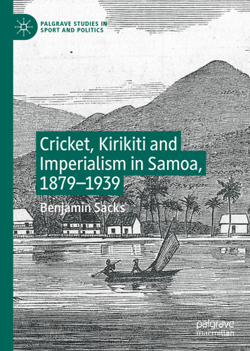 Cricket, Kirikiti and Imperialism in Samoa, 1879–1939 (Palgrave Studies in Sport and Politics) book cover by Benjamin Sacks