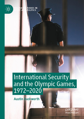 International Security and the Olympic Games, 1972–2020 (Palgrave Studies in Sport and Politics) book cover by Austin Duckworth