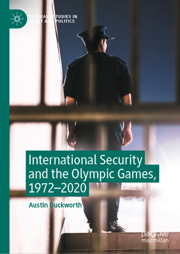 International Security and the Olympic Games, 1972–2020 (Palgrave Studies in Sport and Politics) book cover by Austin Duckworth