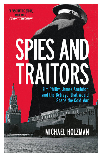 Spies and Traitors: Kim Philby, James Angleton and the Betrayal that Would Shape the Cold War book cover by Michael Holzman