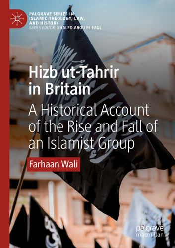 Hizb ut-Tahrir in Britain: A Historical Account of the Rise and Fall of an Islamist Group (Palgrave Series in Islamic Theology, Law, and History) book cover by Farhaan Wali