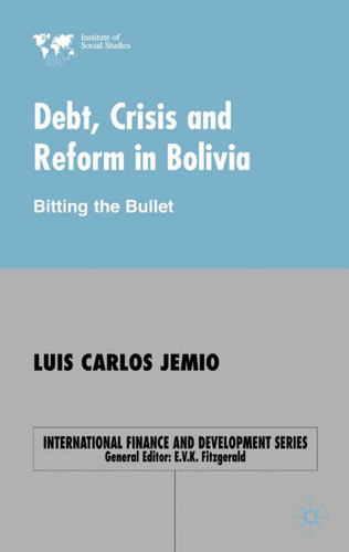 Debt, Crisis Reform Bolivia: Biting the Bullet (International Finance and Development Series) book cover by L. Jemio