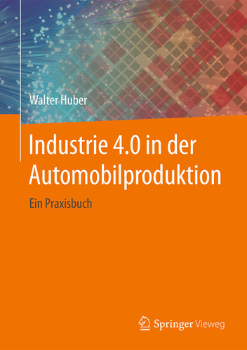 Industrie 4.0 in der Automobilproduktion: Ein Praxisbuch book cover by Walter Huber