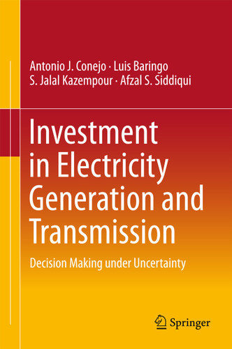Investment in Electricity Generation and Transmission: Decision Making under Uncertainty book cover by Antonio J. Conejo, Luis Baringo, S. Jalal Kazempour, Afzal S. Siddiqui