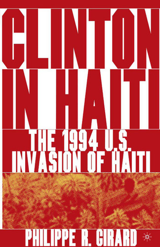 Clinton in Haiti: The 1994 US Invasion of Haiti book cover by P. Girard