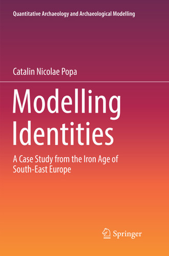 Modelling Identities: A Case Study from the Iron Age of South-East Europe (Quantitative Archaeology and Archaeological Modelling) book cover by Catalin Nicolae Popa