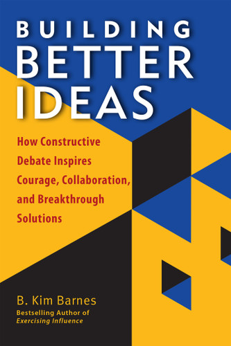 Building Better Ideas: How Constructive Debate Inspires Courage, Collaboration and Breakthrough Solutions book cover by B. Kim Barnes