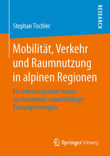 Mobilität, Verkehr und Raumnutzung in alpinen Regionen: Ein interdisziplinärer Ansatz zur Konzeption zukunftsfähiger Planungsstrategien book cover by Stephan Tischler