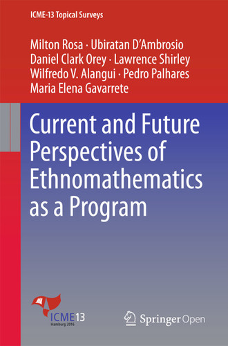 Current and Future Perspectives of Ethnomathematics as a Program (ICME-13 Topical Surveys) book cover by Milton Rosa, Ubiratan D’Ambrosio, Daniel Clark Orey, Lawrence Shirley, Wilfredo V. Alangui, Pedro Palhares, Maria Elena Gavarrete